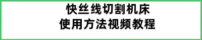 快丝线切割机床使用方法视频教程