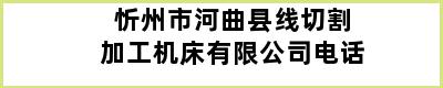 忻州市河曲县线切割加工机床有限公司电话