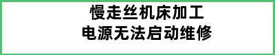 慢走丝机床加工电源无法启动维修