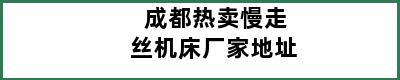 成都热卖慢走丝机床厂家地址