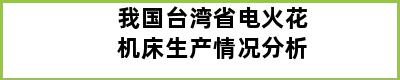 我国台湾省电火花机床生产情况分析