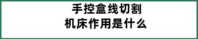 手控盒线切割机床作用是什么