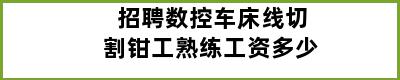 招聘数控车床线切割钳工熟练工资多少