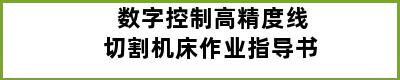 数字控制高精度线切割机床作业指导书