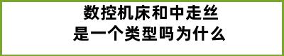 数控机床和中走丝是一个类型吗为什么