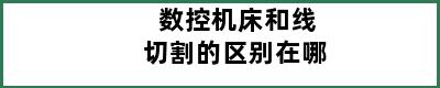 数控机床和线切割的区别在哪