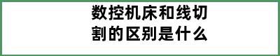 数控机床和线切割的区别是什么