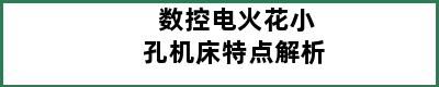 数控电火花小孔机床特点解析