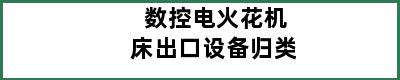 数控电火花机床出口设备归类