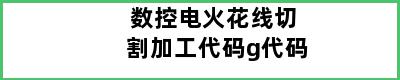 数控电火花线切割加工代码g代码