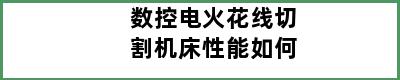 数控电火花线切割机床性能如何