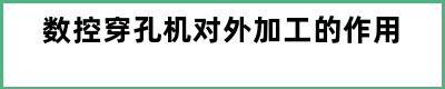 数控穿孔机对外加工的作用