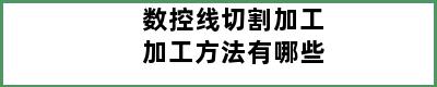 数控线切割加工加工方法有哪些