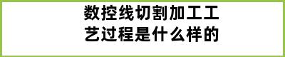 数控线切割加工工艺过程是什么样的