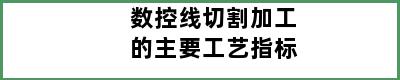 数控线切割加工的主要工艺指标