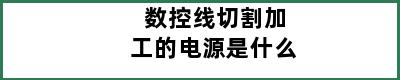 数控线切割加工的电源是什么