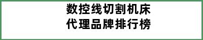 数控线切割机床代理品牌排行榜