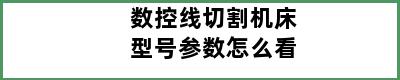 数控线切割机床型号参数怎么看