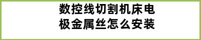 数控线切割机床电极金属丝怎么安装