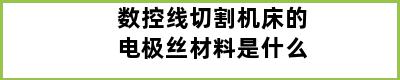 数控线切割机床的电极丝材料是什么