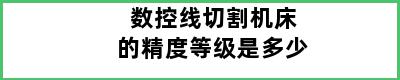 数控线切割机床的精度等级是多少