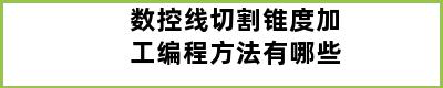 数控线切割锥度加工编程方法有哪些