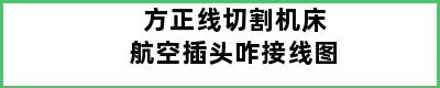 方正线切割机床航空插头咋接线图