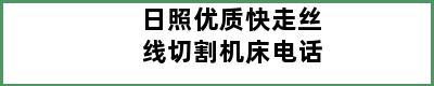 日照优质快走丝线切割机床电话