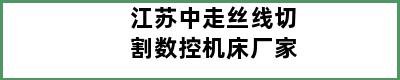 江苏中走丝线切割数控机床厂家