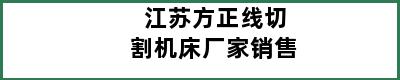 江苏方正线切割机床厂家销售