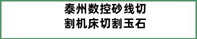 泰州数控砂线切割机床切割玉石