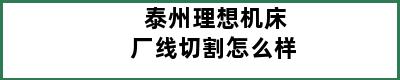 泰州理想机床厂线切割怎么样