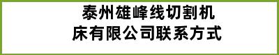 泰州雄峰线切割机床有限公司联系方式