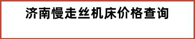 济南慢走丝机床价格查询