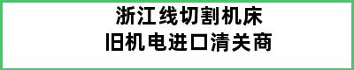 浙江线切割机床旧机电进口清关商