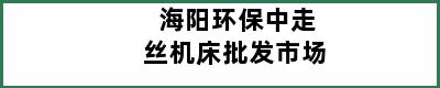 海阳环保中走丝机床批发市场