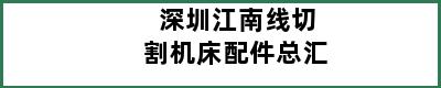 深圳江南线切割机床配件总汇