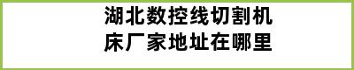 湖北数控线切割机床厂家地址在哪里