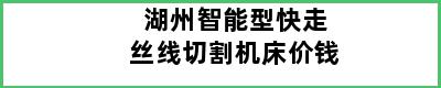 湖州智能型快走丝线切割机床价钱