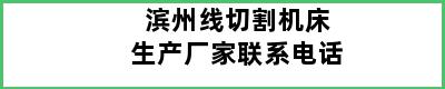 滨州线切割机床生产厂家联系电话