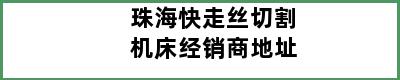 珠海快走丝切割机床经销商地址