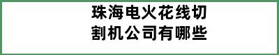 珠海电火花线切割机公司有哪些