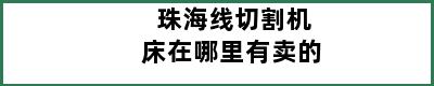 珠海线切割机床在哪里有卖的