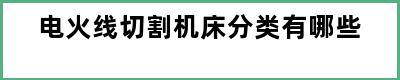 电火线切割机床分类有哪些