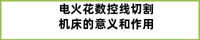 电火花数控线切割机床的意义和作用