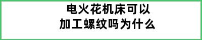 电火花机床可以加工螺纹吗为什么