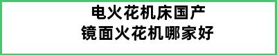 电火花机床国产镜面火花机哪家好