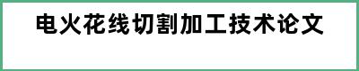 电火花线切割加工技术论文