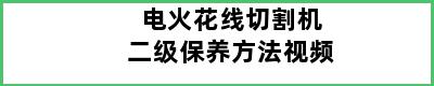 电火花线切割机二级保养方法视频