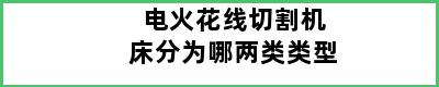 电火花线切割机床分为哪两类类型